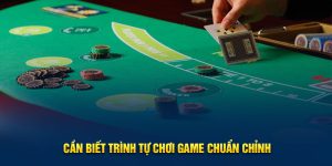 Cần biết trình tự chơi game chuẩn chỉnh