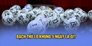 Bạch thủ lô khung 5 ngày là gì? 