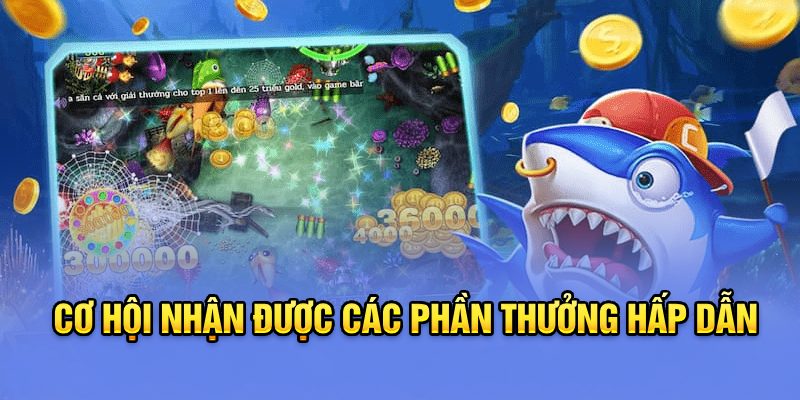 Cơ hội nhận được các phần thưởng hấp dẫn