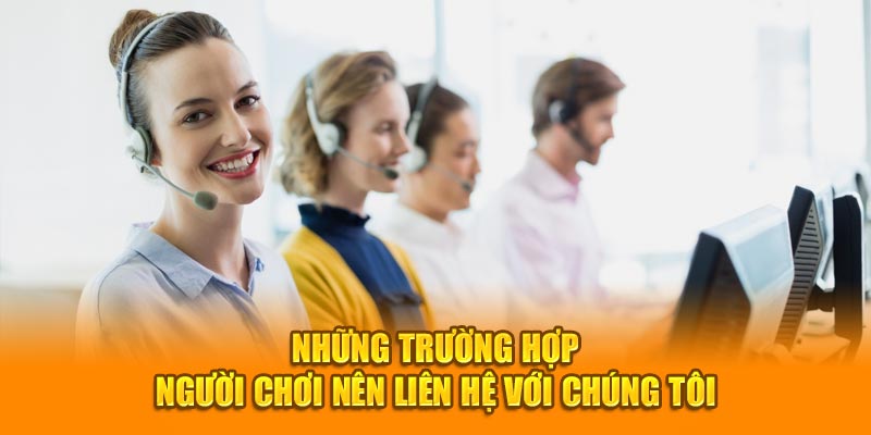 Những trường hợp người chơi nên liên hệ với chúng tôi