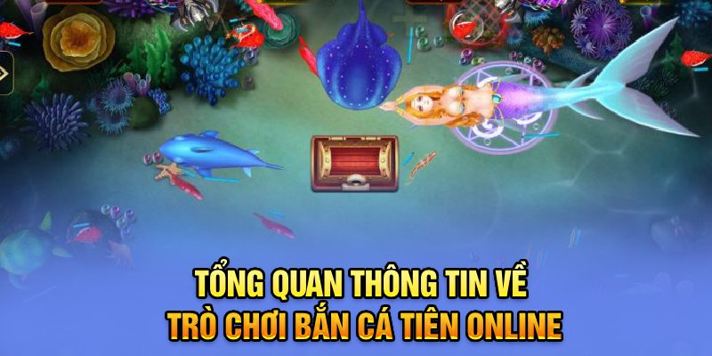 Tổng quan thông tin về trò chơi bắn cá tiên online