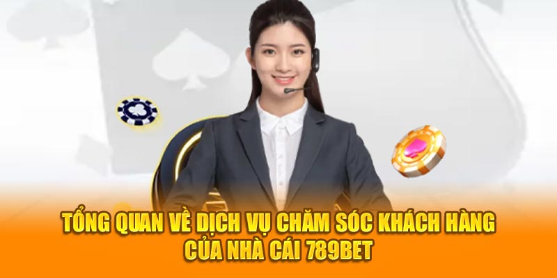 Tổng quan về dịch vụ chăm sóc khách hàng của nhà cái 789BET