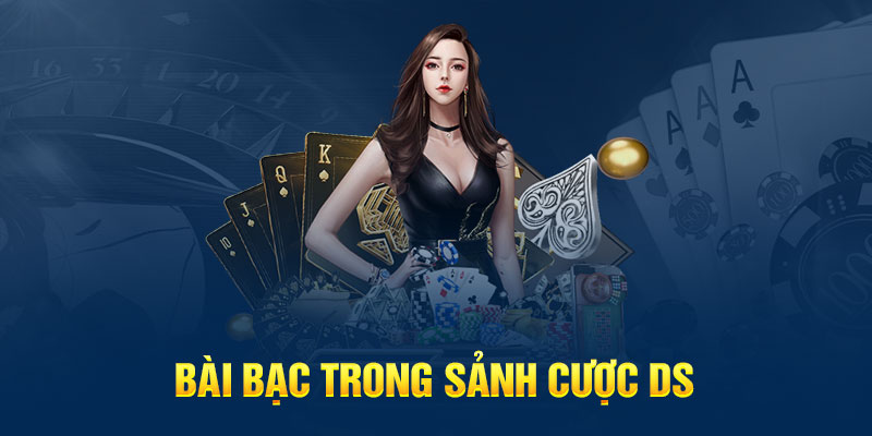 Bài bạc trong sảnh cược DS