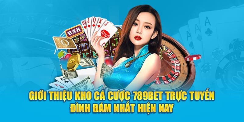 Giới thiệu kho cá cược 789BET trực tuyến đình đám nhất hiện nay