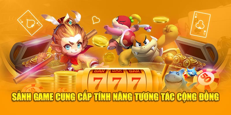 Sảnh game cung cấp tính năng tương tác cộng đồng